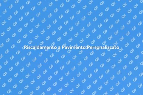Personalizzazione Riscaldamento Pavimento