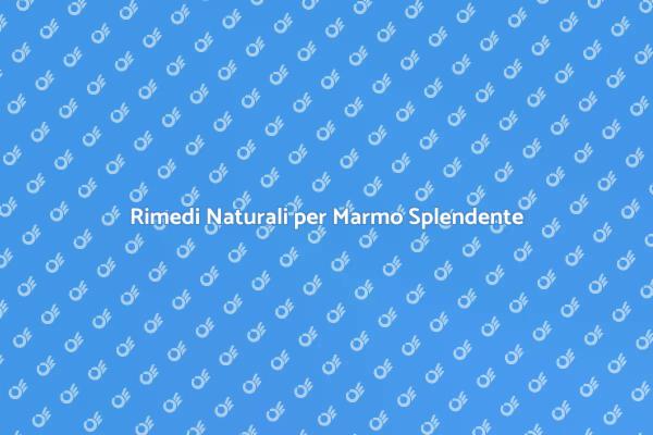 Guida ai Rimedi Naturali per Marmo