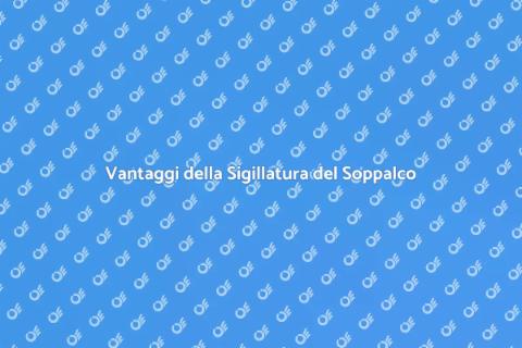 Sigillatura Soppalco: Vantaggi e Comfort