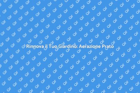 Aerare il Prato per una Salute Verde
