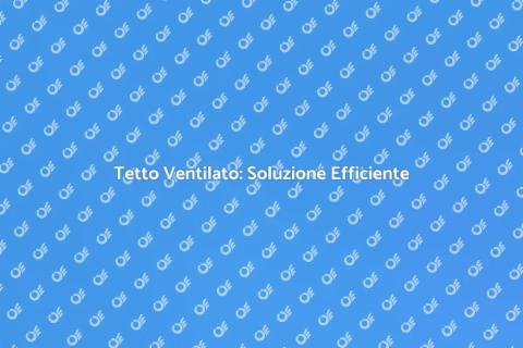Tetto Ventilato: Comfort e Innovazione