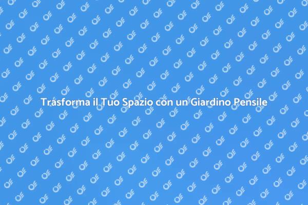 Scopri la Magia del Giardino Pensile