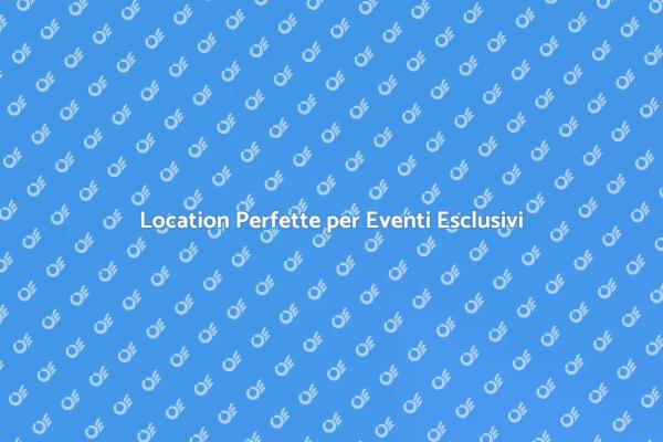 Guida alla Location per Eventi Esclusivi
