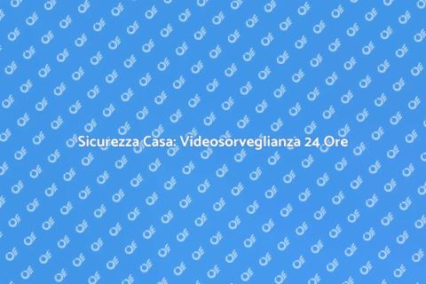 Allarme Videosorveglianza 24 Ore Sicuro