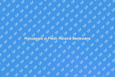 Massaggio ai Piedi: Ultimo Trend Benessere