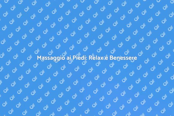 Massaggio ai Piedi: Scopri i Benefici