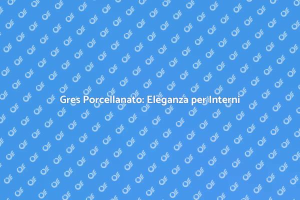 Eleganza e Funzionalità del Gres Porcellanato