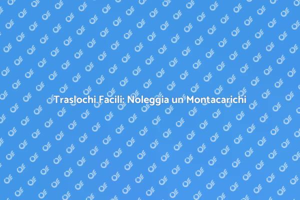 Montacarichi: Soluzione per Traslochi