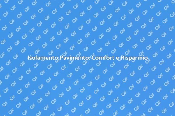 Isolamento del Pavimento: Vantaggi e Tecniche