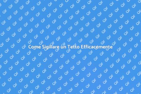 Sigillare un Tetto: Guida Completa