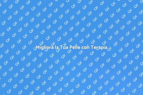 Scopri i Vantaggi della Terapia Dermatologica