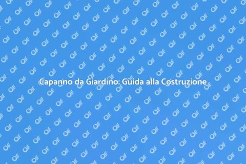 Realizza un Capanno da Giardino