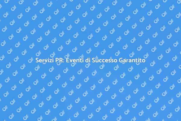 Eventi di Successo con i Servizi PR