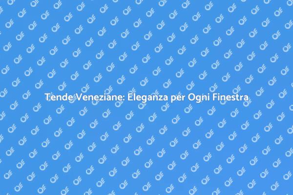 Tende Veneziane: Funzionalità e Stile