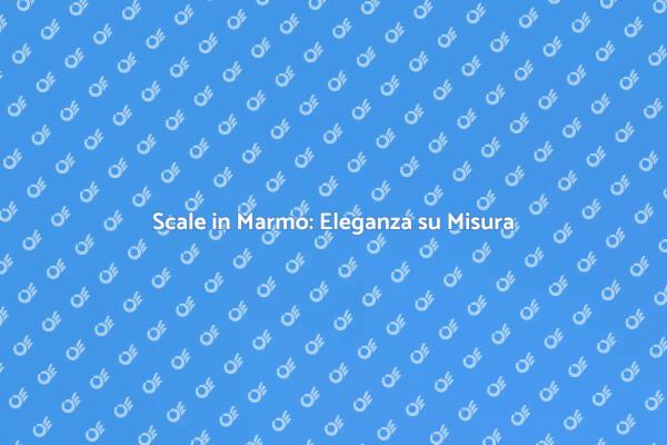 Trasforma la Tua Casa con Scale in Marmo
