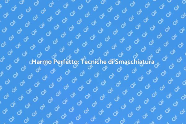 Il Marmo e la Pulizia: Nuove Tecnologie