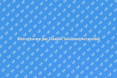 Casa Adatta per Disabili: Guida Pratica