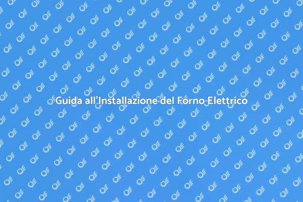 Come Installare il Tuo Forno Elettrico