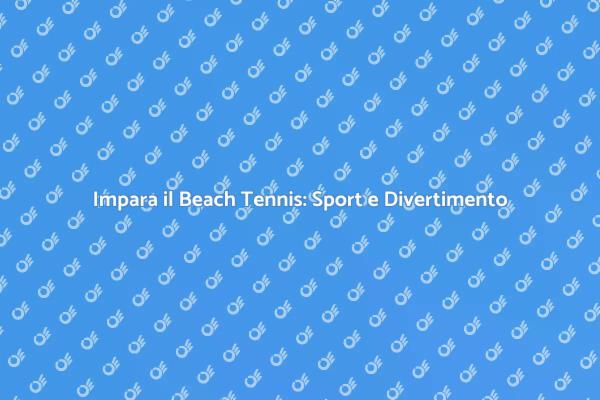Beach Tennis: Sport, Sole e Divertimento
