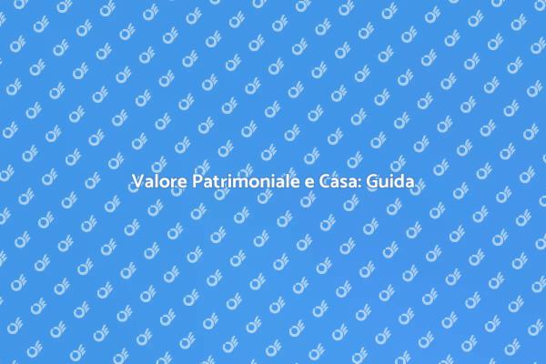 Importanza del Valore Patrimoniale Casa