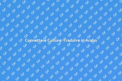 Traduzione in Arabo: Un Ponte Culturale
