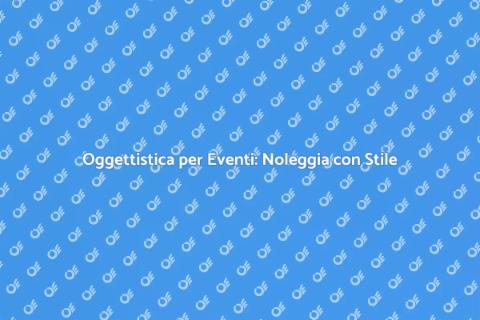 Noleggiare Oggettistica per Eventi