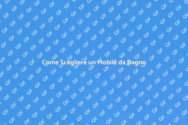 Guida alla Scelta del Mobile da Bagno