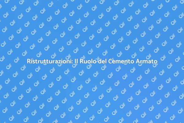 Fondamenta Solide: Cemento Armato e Ristrutturazioni