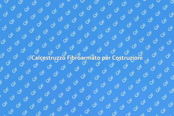 Calcestruzzo Fibroarmato: La Rivoluzione Edilizia