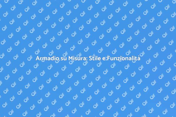 Trasforma la Tua Casa con un Armadio su Misura