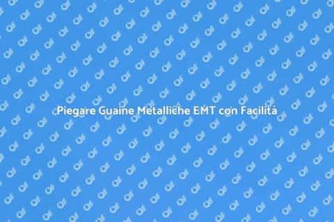 Come Piegare Guaine Metalliche EMT