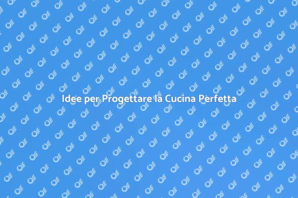 La Guida alla Progettazione della Cucina