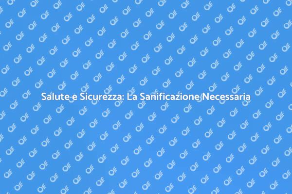 La Sanificazione: Fondamentale per la Salute