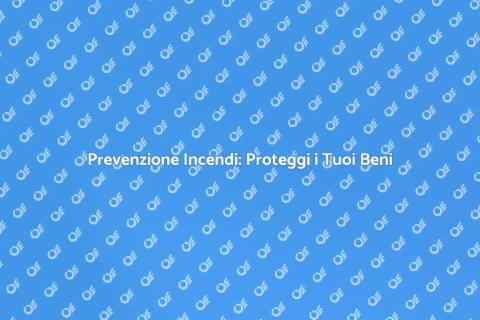 Gestione Antincendio: Sicurezza Prima di Tutto
