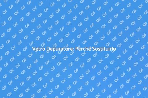 Sostituire il Vetro di un Depuratore
