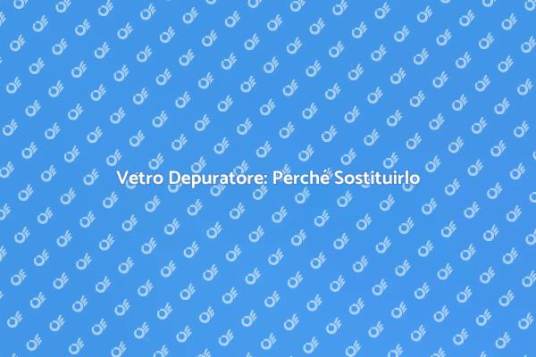 Importanza della Sostituzione del Vetro