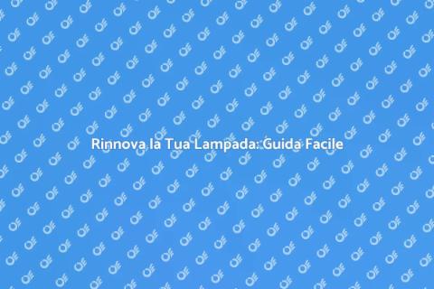 Ricablare una Lampada: Guida Pratica