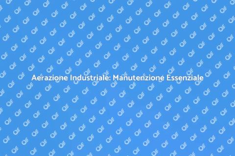 Manutenzione Sistemi di Aerazione