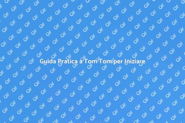 Navigare con Tom Tom: Guida per Iniziare