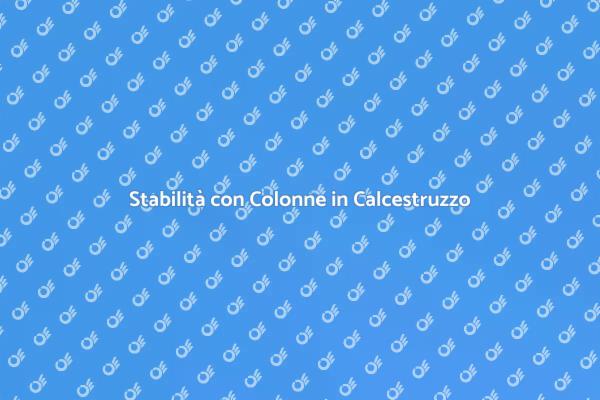 Colonne in Calcestruzzo: Sicurezza e Stabilità