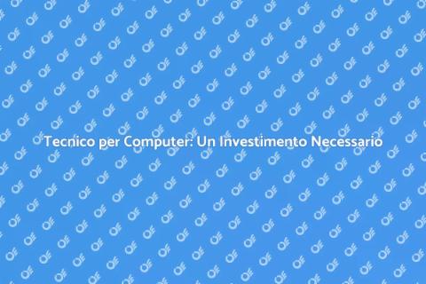 Manutenzione Computer: Perché Scegliere un Tecnico