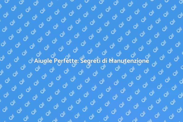 Manutenzione Aiuole: Consigli Utili
