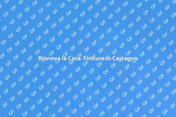 Trasforma il Tuo Pavimento in Castagno