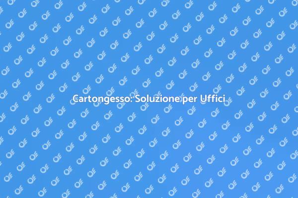 Cartongesso per Uffici Moderni