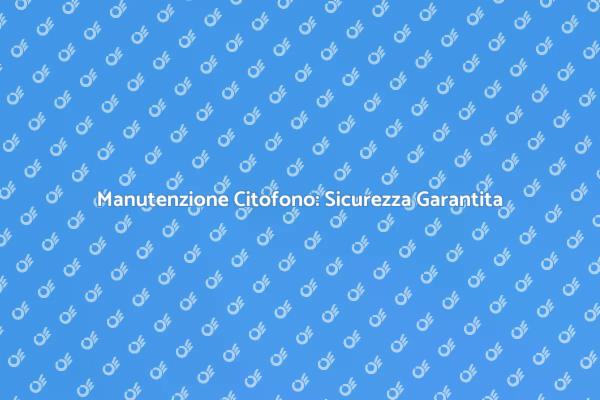 Manutenzione Citofono: Importanza e Vantaggi