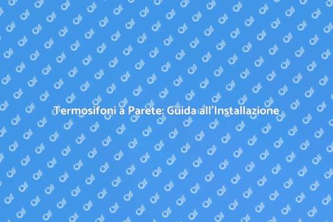 Installazione Termosifoni a Parete
