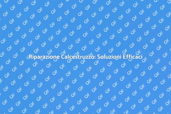 Calcestruzzo: Come Ripararlo Efficacemente