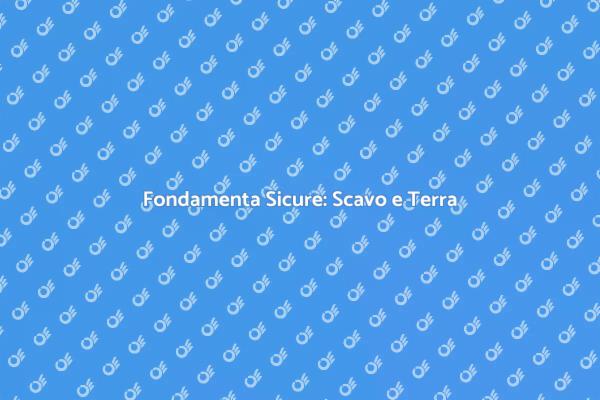 Scavo e Terra: Fondamenta Sicure