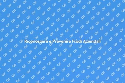 Frodi Aziendali: Prevenzione e Riconoscimento