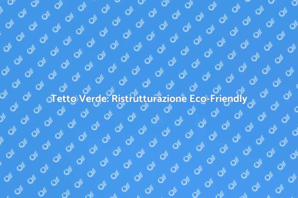 Ristrutturazione Eco-Sostenibile: Tetto Verde